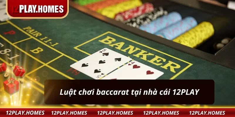 Luật chơi của baccarat 12PLAY chính xác nhất
