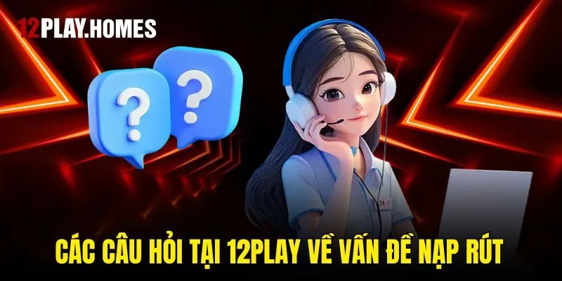 Các câu hỏi tại 12play về vấn đề nạp rút