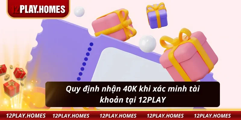 Nhận 40K: Quy định và điều kiện cần biết tại khuyến mãi chào mừng 12PLAY