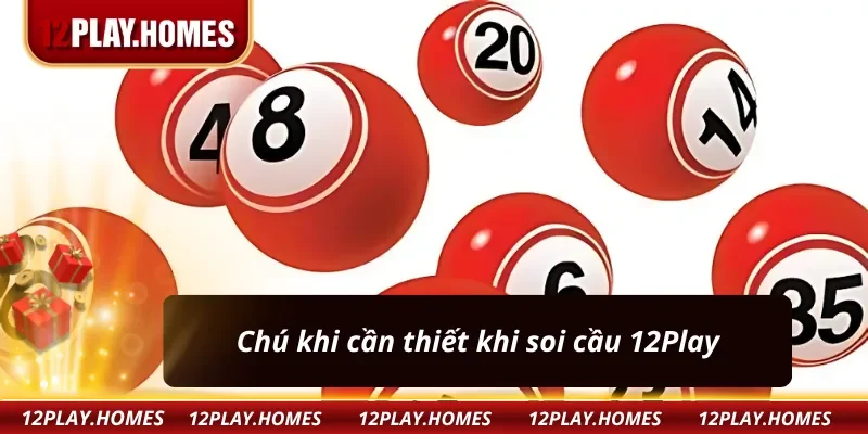 Chú khi cần thiết trong kinh nghiệm soi cầu 12Play