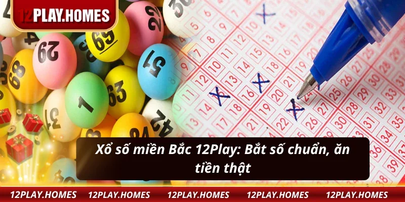 Xổ số miền Bắc 12Play: Lắc nhẹ vận may, ôm ngay lộc lớn